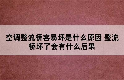 空调整流桥容易坏是什么原因 整流桥坏了会有什么后果